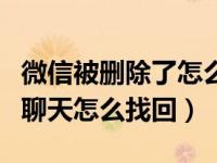 微信被删除了怎么找到聊天记录（微信删除的聊天怎么找回）