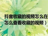 抖音收藏的视频怎么在哪里找到（抖音收藏的视频在哪里找怎么查看收藏的视频）