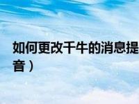 如何更改千牛的消息提示音（手机千牛怎么自定义消息提示音）