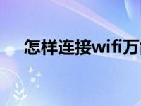 怎样连接wifi万能钥匙（怎样连接wifi）