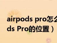 airpods pro怎么控制音量（怎么查找AirPods Pro的位置）