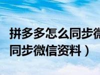 拼多多怎么同步微信资料不成功（拼多多怎么同步微信资料）