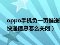 oppo手机负一页推送新闻怎么关闭（OPPO手机负一屏的快递信息怎么关闭）