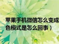 苹果手机微信怎么变成黑色模式（苹果手机微信自动变为深色模式是怎么回事）