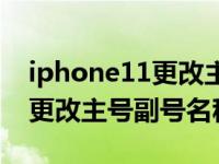 iphone11更改主副卡图标（iphone11怎么更改主号副号名称）