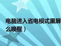 电脑进入省电模式黑屏打不开机（电脑进入省电模式黑屏怎么唤醒）