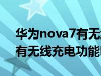 华为nova7有无线充电功能吗（华为nova7有无线充电功能吗）