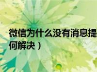 微信为什么没有消息提醒和声音（企业微信没有声音提醒如何解决）