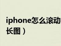 iphone怎么滚动截长图（iphone怎么滚动截长图）