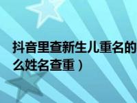 抖音里查新生儿重名的在哪里查（抖音上重名查询怎么弄怎么姓名查重）