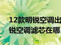 12款明锐空调出风口滤芯在哪里（斯柯达明锐空调滤芯在哪）