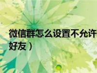 微信群怎么设置不允许互加好友（微信群怎么设置不能互加好友）