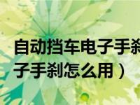 自动挡车电子手刹是怎么使用的（自动挡车电子手刹怎么用）