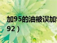 加95的油被误加92了（一直加95号的油误加92）