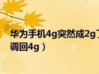 华为手机4g突然成2g了重启就好（华为手机只有2g网怎么调回4g）