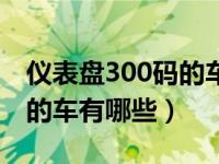 仪表盘300码的车有哪些附图（仪表盘300码的车有哪些）