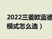 2022三菱欧蓝德四驱模式说明（欧蓝德四驱模式怎么选）