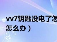 vv7钥匙没电了怎么办（长城v7汽车钥匙丢了怎么办）