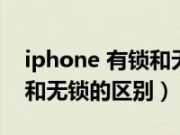 iphone 有锁和无锁什么区别（iphone有锁和无锁的区别）