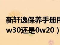 新轩逸保养手册用0w20还是5w30（新轩逸5w30还是0w20）