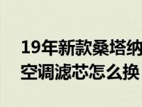 19年新款桑塔纳汽油滤芯更换视频（桑塔纳空调滤芯怎么换）