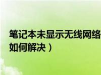 笔记本未显示无线网络连接图标（笔记本没有无线网络连接如何解决）