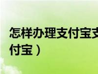 怎样办理支付宝支持信用卡支付（怎样办理支付宝）