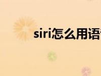 siri怎么用语音对话（siri怎么用）