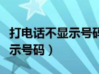 打电话不显示号码是怎么做到的（打电话不显示号码）