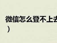 微信怎么登不上去以前的号（微信怎么登不上）