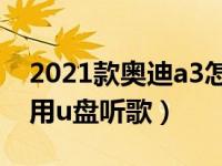 2021款奥迪a3怎么用u盘听歌（奥迪a3怎么用u盘听歌）