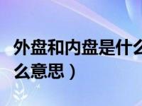 外盘和内盘是什么意思百科（外盘和内盘是什么意思）