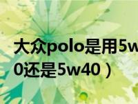 大众polo是用5w30还是5w40（polo用5w30还是5w40）