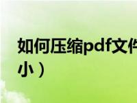 如何压缩pdf文件大小（如何压缩pdf文件大小）