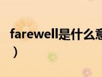 farewell是什么意思啊（farewell是什么意思）