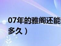 07年的雅阁还能开多久（05年的雅阁还能开多久）