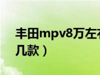 丰田mpv8万左右有哪几款（丰田mpv有哪几款）