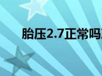 胎压2.7正常吗冷车（胎压2.7正常吗）