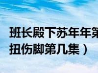 班长殿下苏年年第几集晕倒（班长殿下苏年年扭伤脚第几集）