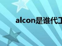 alcon是谁代工（alcon是什么牌子）