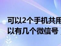 可以2个手机共用一个微信号吗（一个手机可以有几个微信号）