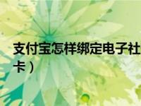 支付宝怎样绑定电子社保卡教程（支付宝怎么绑定电子社保卡）