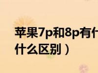 苹果7p和8p有什么区别呢（苹果7p和8p有什么区别）