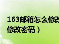 163邮箱怎么修改密码手机版（163邮箱怎么修改密码）