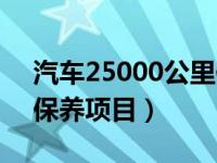 汽车25000公里保养项目（汽车25000公里保养项目）