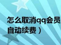 怎么取消qq会员自动续费（怎么取消qq会员自动续费）