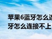 苹果6蓝牙怎么连接不上vivox50（苹果6蓝牙怎么连接不上）