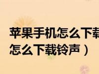 苹果手机怎么下载铃声导入到相册（苹果手机怎么下载铃声）