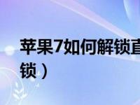 苹果7如何解锁直接进入桌面（苹果7如何解锁）