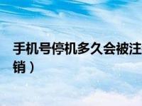 手机号停机多久会被注销如何找回（手机号停机多久会被注销）